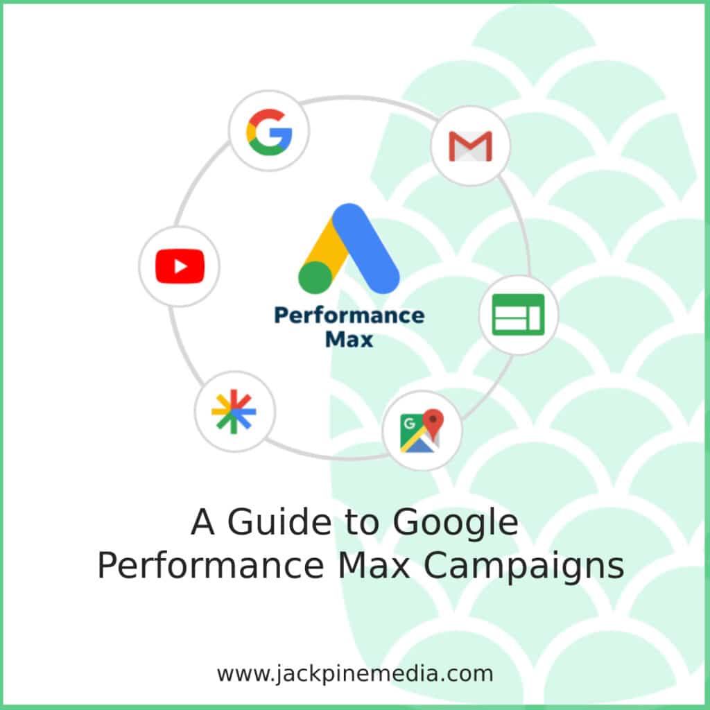 A Guide To Google Performance Max Campaigns Jack Pine Media