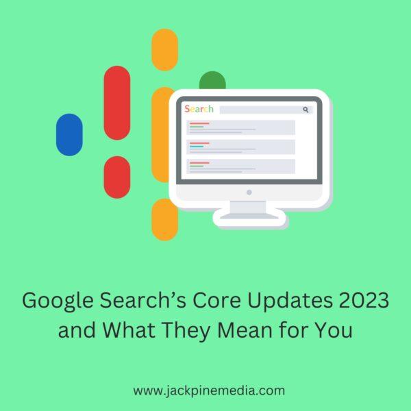 Google Search’s Core Updates 2023 and What They Mean for You. Jack